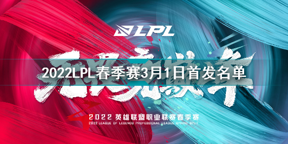 2022年3月1日LPL春季赛首发名单 英雄联盟2022LPL春季赛3月1日对战表